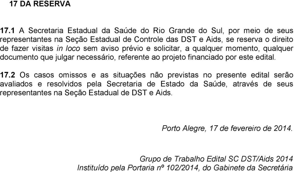 visitas in loco sem aviso prévio e solicitar, a qualquer momento, qualquer documento que julgar necessário, referente ao projeto financiado por este edital. 17.