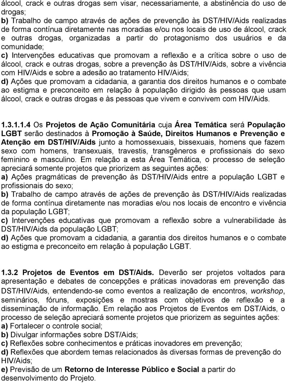 sobre o uso de álcool, crack e outras drogas, sobre a prevenção às DST/HIV/Aids, sobre a vivência com HIV/Aids e sobre a adesão ao tratamento HIV/Aids; d) Ações que promovam a cidadania, a garantia