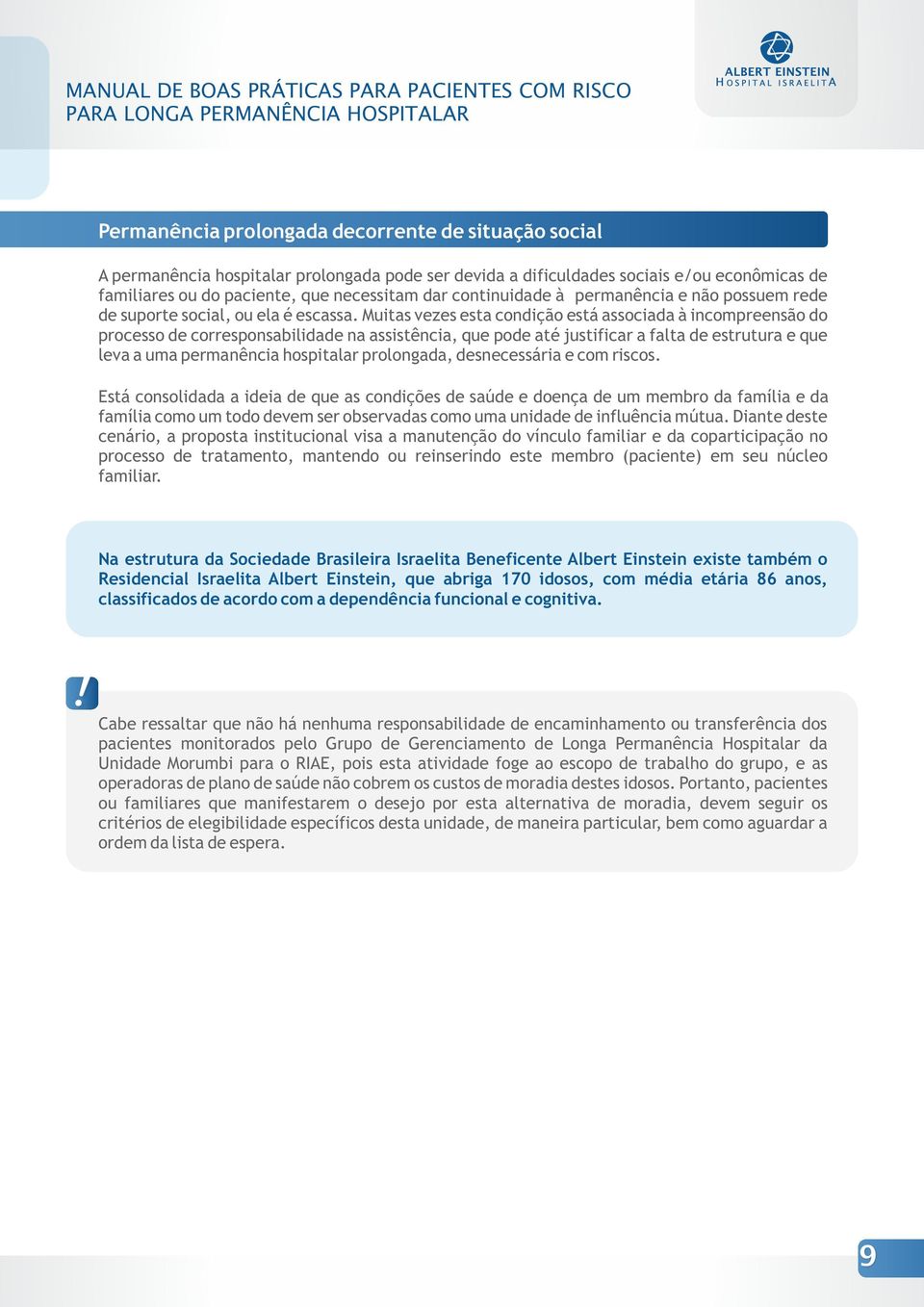 Muitas vezes esta codição está associada à icompreesão do processo de corresposabiidade a assistêcia, que pode até justificar a fata de estrutura e que eva a uma permaêcia hospitaar proogada,