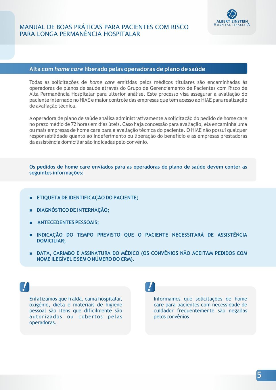 Este processo visa assegurar a avaiação do paciete iterado o HIAE e maior cotroe das empresas que têm acesso ao HIAE para reaização de avaiação técica.