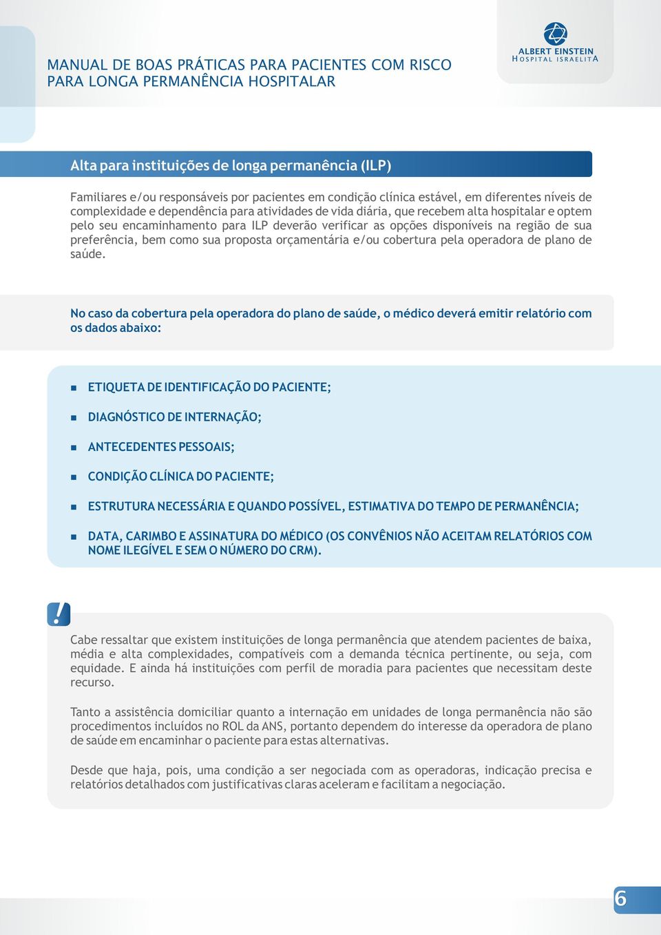 No caso da cobertura pea operadora do pao de saúde, o médico deverá emitir reatório com os dados abaixo: ETIQUETA DE IDENTIFICAÇÃO DO PACIENTE; DIAGNÓSTICO DE INTERNAÇÃO; ANTECEDENTES PESSOAIS;