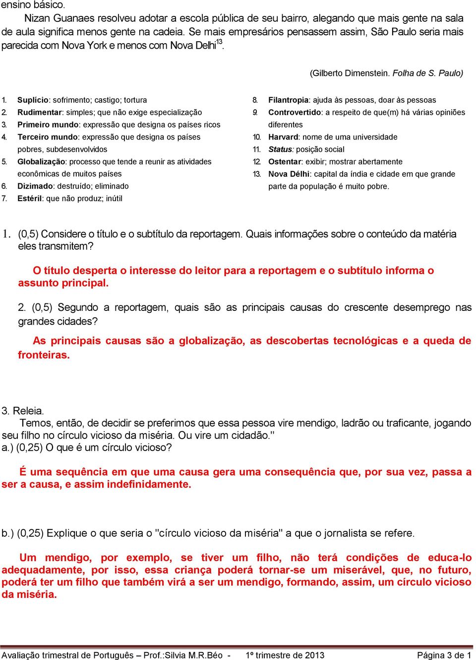 Rudimentar: simples; que não exige especialização 3. Primeiro mundo: expressão que designa os países ricos 4. Terceiro mundo: expressão que designa os países pobres, subdesenvolvidos 5.