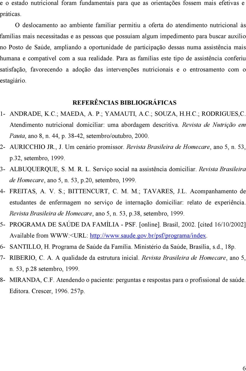 ampliando a oportunidade de participação dessas numa assistência mais humana e compatível com a sua realidade.