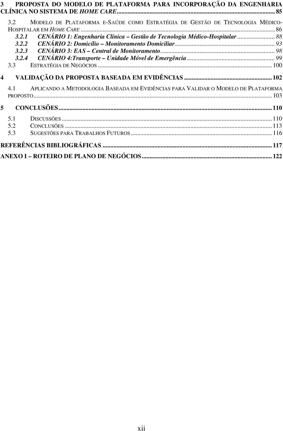 .. 93 3.2.3 CENÁRIO 3: EAS Central de Monitoramento... 98 3.2.4 CENÁRIO 4:Transporte Unidade Móvel de Emergência... 99 3.3 ESTRATÉGIA DE NEGÓCIOS... 100 4 VALIDAÇÃO DA PROPOSTA BASEADA EM EVIDÊNCIAS.