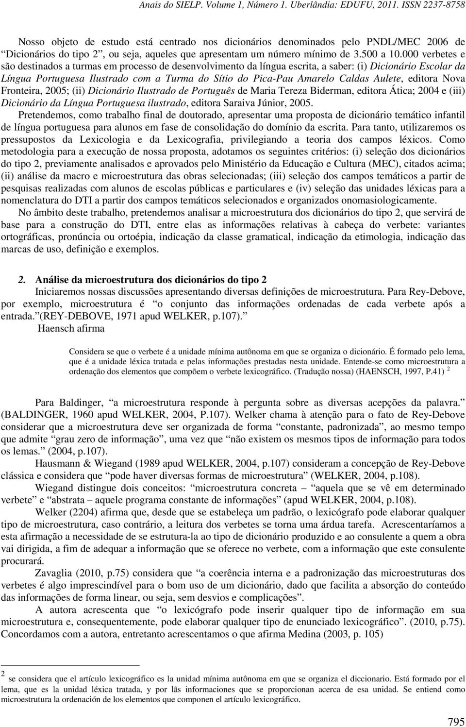 Aulete, editora Nova Fronteira, 2005; (ii) Dicionário Ilustrado de Português de Maria Tereza Biderman, editora Ática; 2004 e (iii) Dicionário da Língua Portuguesa ilustrado, editora Saraiva Júnior,