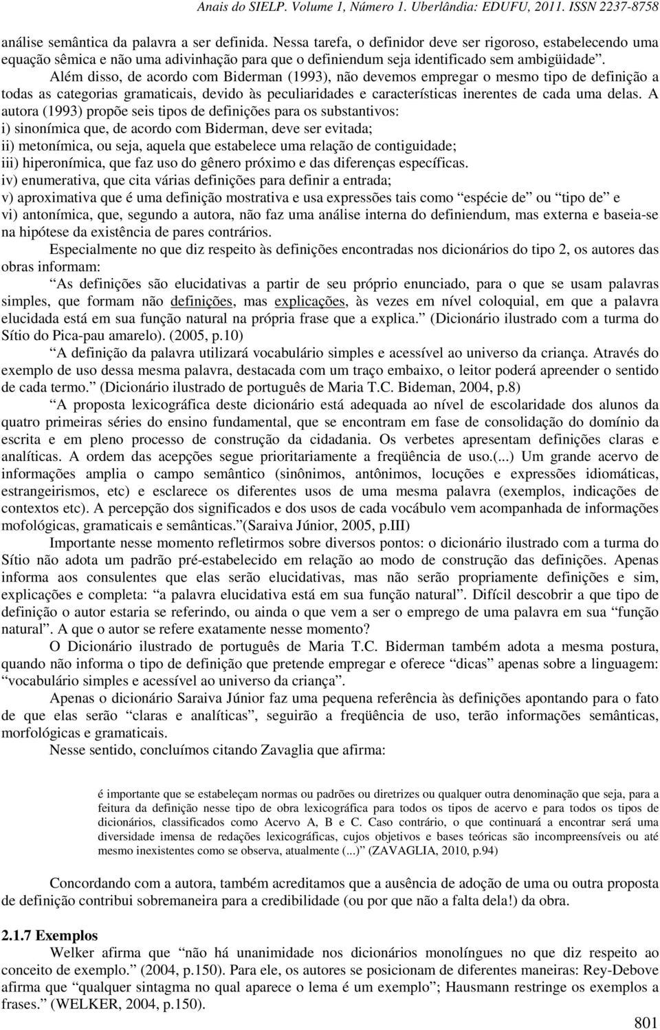 Além disso, de acordo com Biderman (1993), não devemos empregar o mesmo tipo de definição a todas as categorias gramaticais, devido às peculiaridades e características inerentes de cada uma delas.