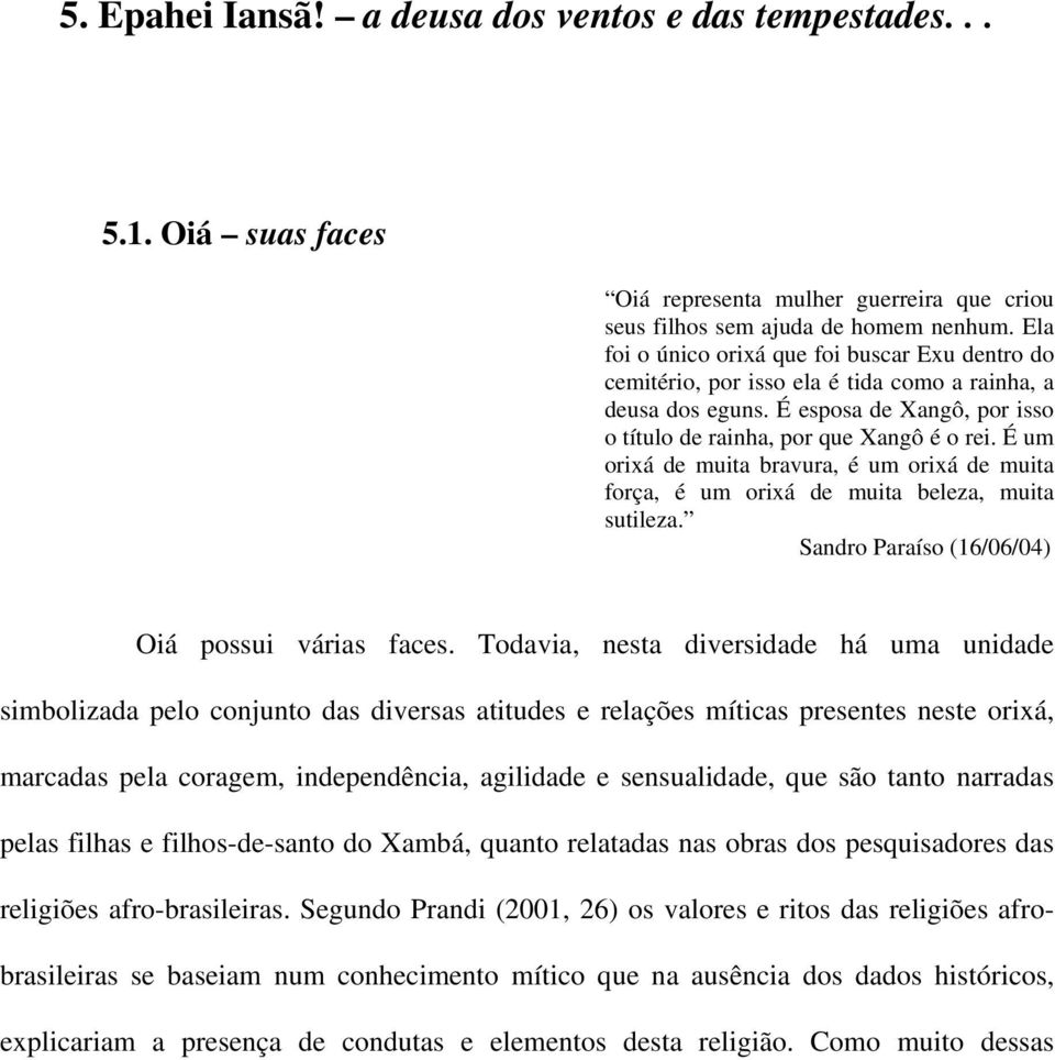 É um orixá de muita bravura, é um orixá de muita força, é um orixá de muita beleza, muita sutileza. Sandro Paraíso (16/06/04) Oiá possui várias faces.