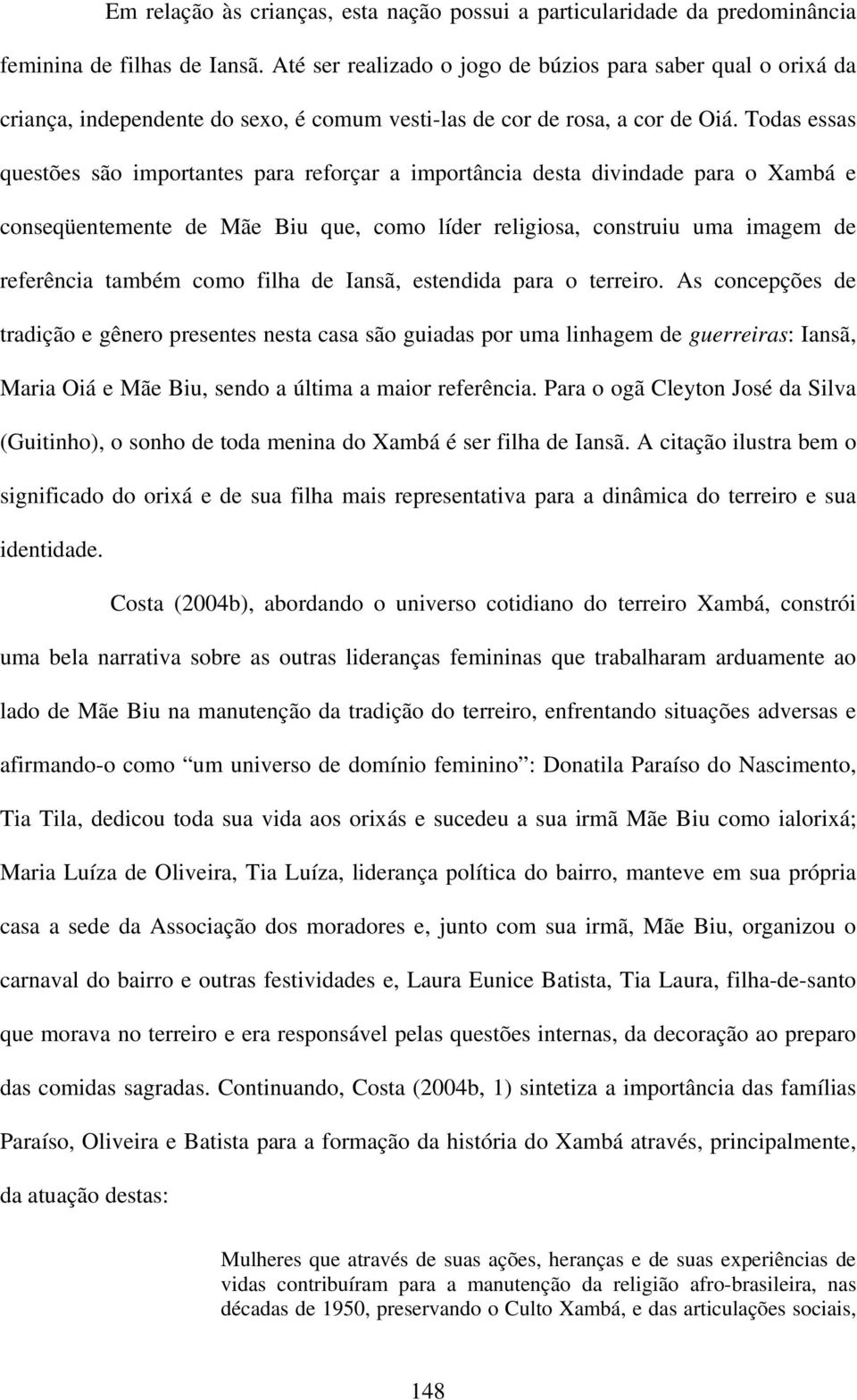 Todas essas questões são importantes para reforçar a importância desta divindade para o Xambá e conseqüentemente de Mãe Biu que, como líder religiosa, construiu uma imagem de referência também como