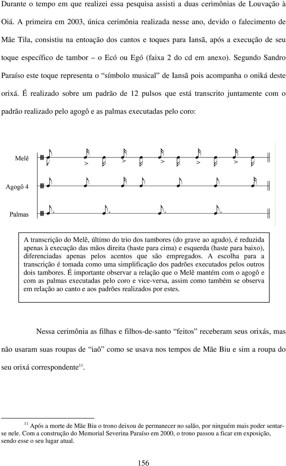 Ecó ou Egó (faixa 2 do cd em anexo). Segundo Sandro Paraíso este toque representa o símbolo musical de Iansã pois acompanha o oniká deste orixá.