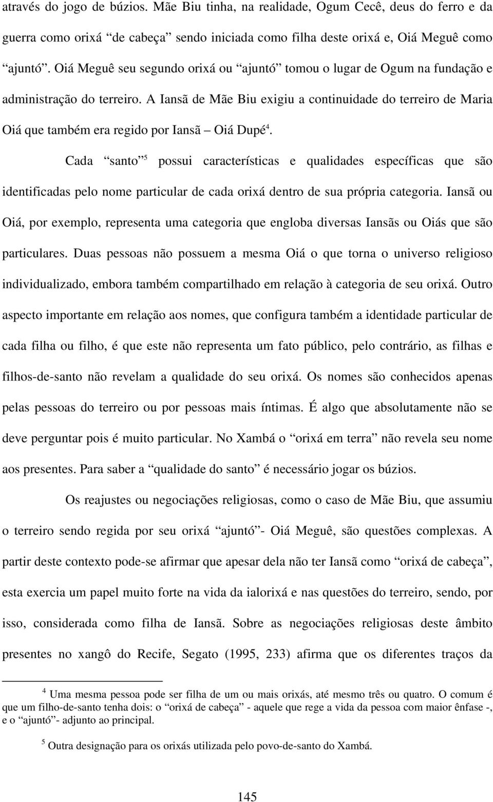 A Iansã de Mãe Biu exigiu a continuidade do terreiro de Maria Oiá que também era regido por Iansã Oiá Dupé 4.