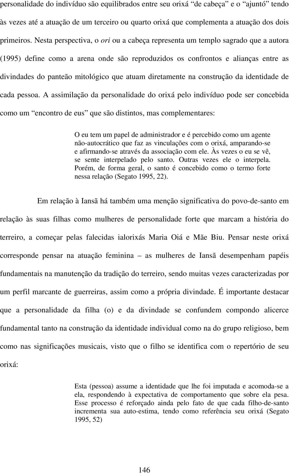 atuam diretamente na construção da identidade de cada pessoa.