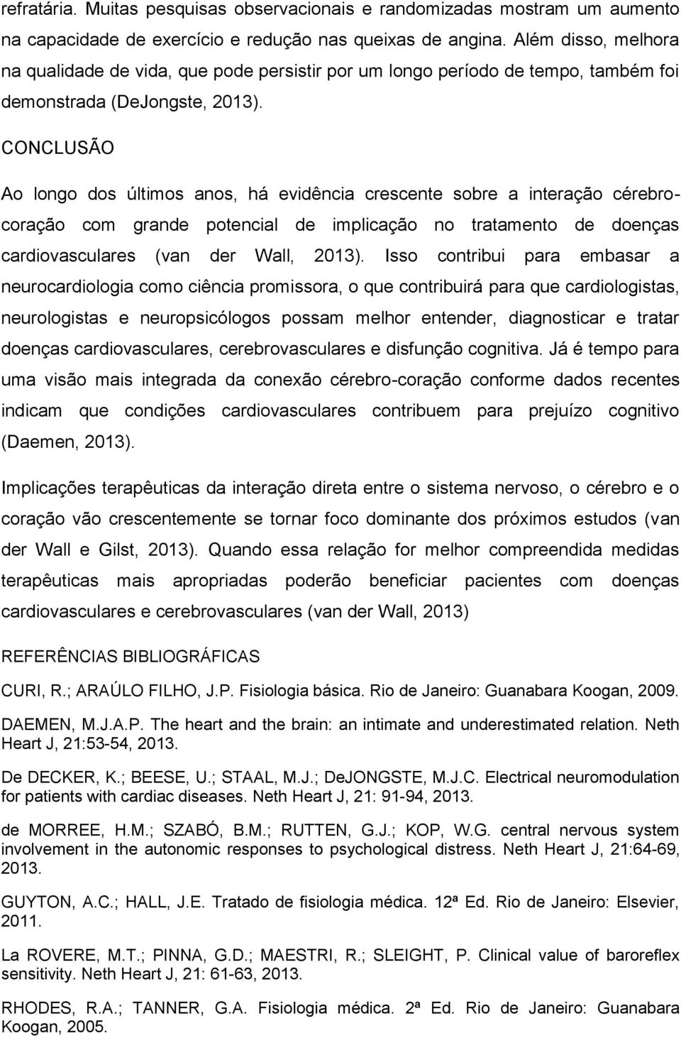 CONCLUSÃO Ao longo dos últimos anos, há evidência crescente sobre a interação cérebrocoração com grande potencial de implicação no tratamento de doenças cardiovasculares (van der Wall, 2013).