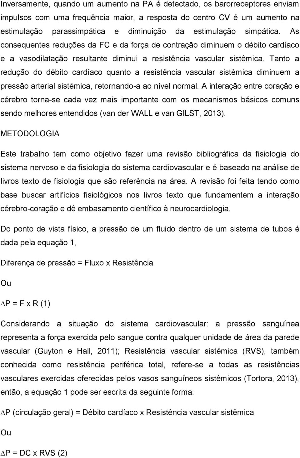 Tanto a redução do débito cardíaco quanto a resistência vascular sistêmica diminuem a pressão arterial sistêmica, retornando-a ao nível normal.