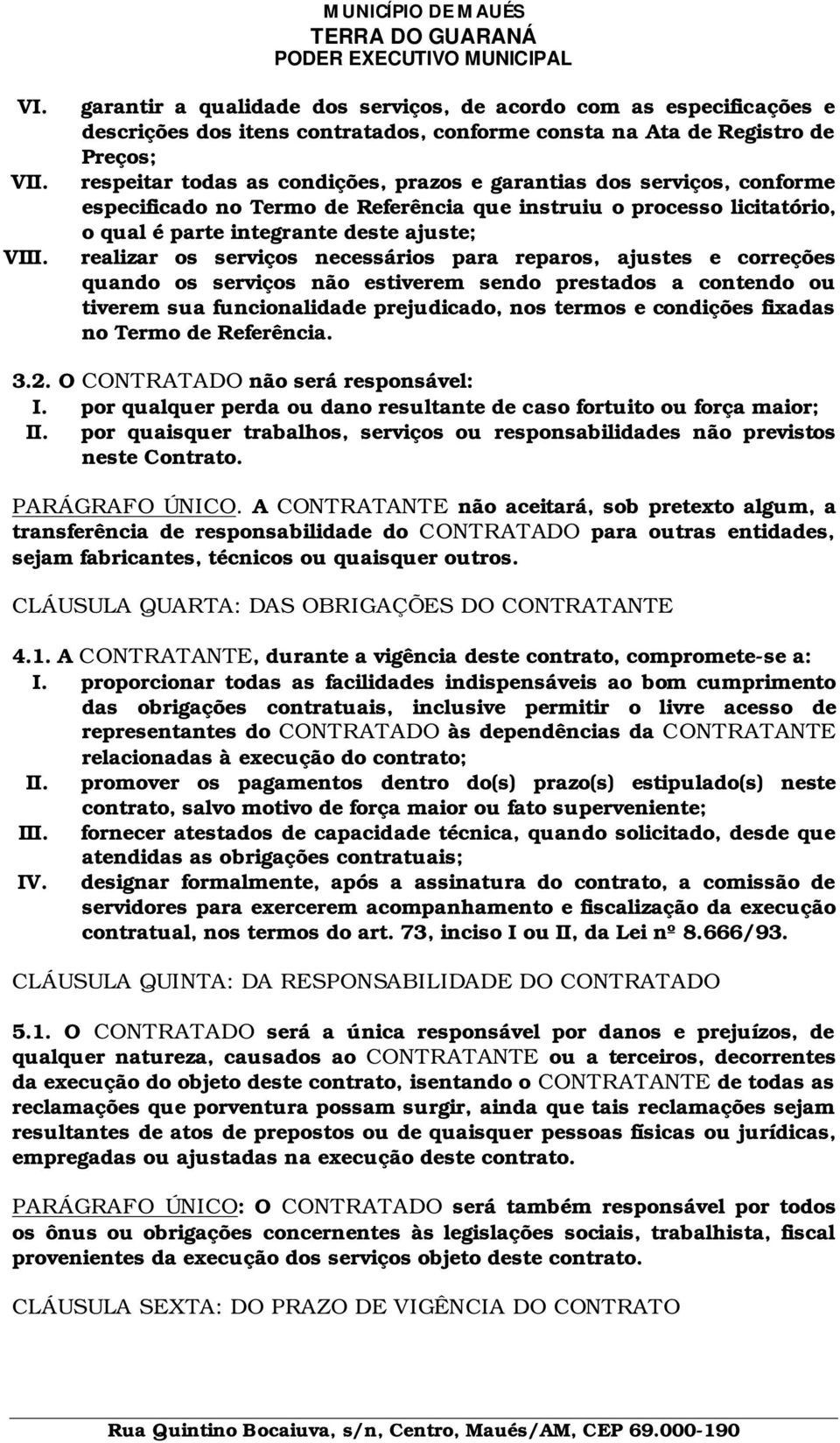 dos serviços, conforme especificado no Termo de Referência que instruiu o processo licitatório, o qual é parte integrante deste ajuste; realizar os serviços necessários para reparos, ajustes e