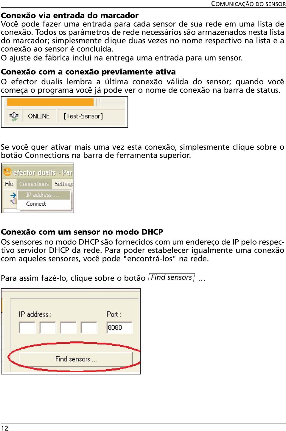 O ajuste de fábrica inclui na entrega uma entrada para um sensor.