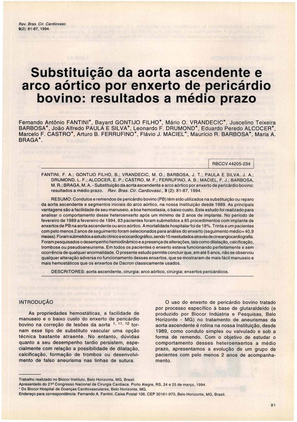 VRANDECIC*, Juscelino Teixeira BARBOSA*, João Alfredo PAULA E SILVA*, Leonardo F. DRUMOND*, Eduardo Peredo ALCOCER*, Marcelo F. CASTRO*, Arturo B. FERRUFINO*, Flávio J. MACIEL *, Maurício R.