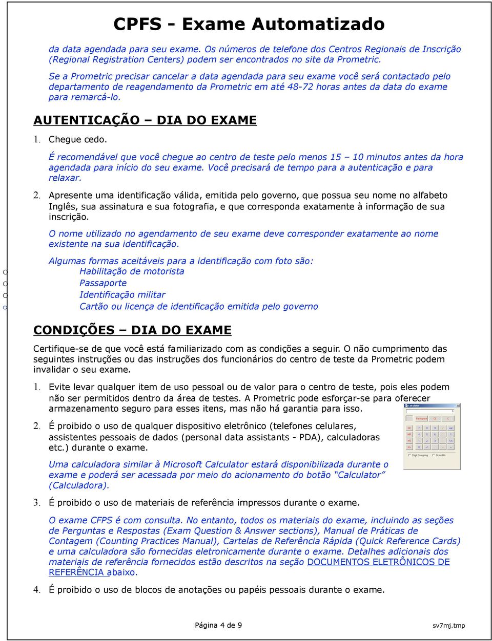 AUTENTICAÇÃO DIA DO EXAME 1. Chegue ced. É recmendável que vcê chegue a centr de teste pel mens 15 10 minuts antes da hra agendada para iníci d seu exame.