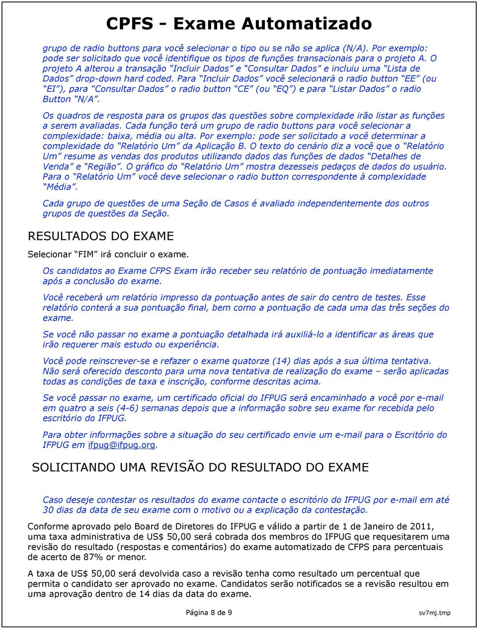 Para Incluir Dads vcê selecinará radi buttn EE (u EI ), para Cnsultar Dads radi buttn CE (u EQ ) e para Listar Dads radi Buttn N/A.