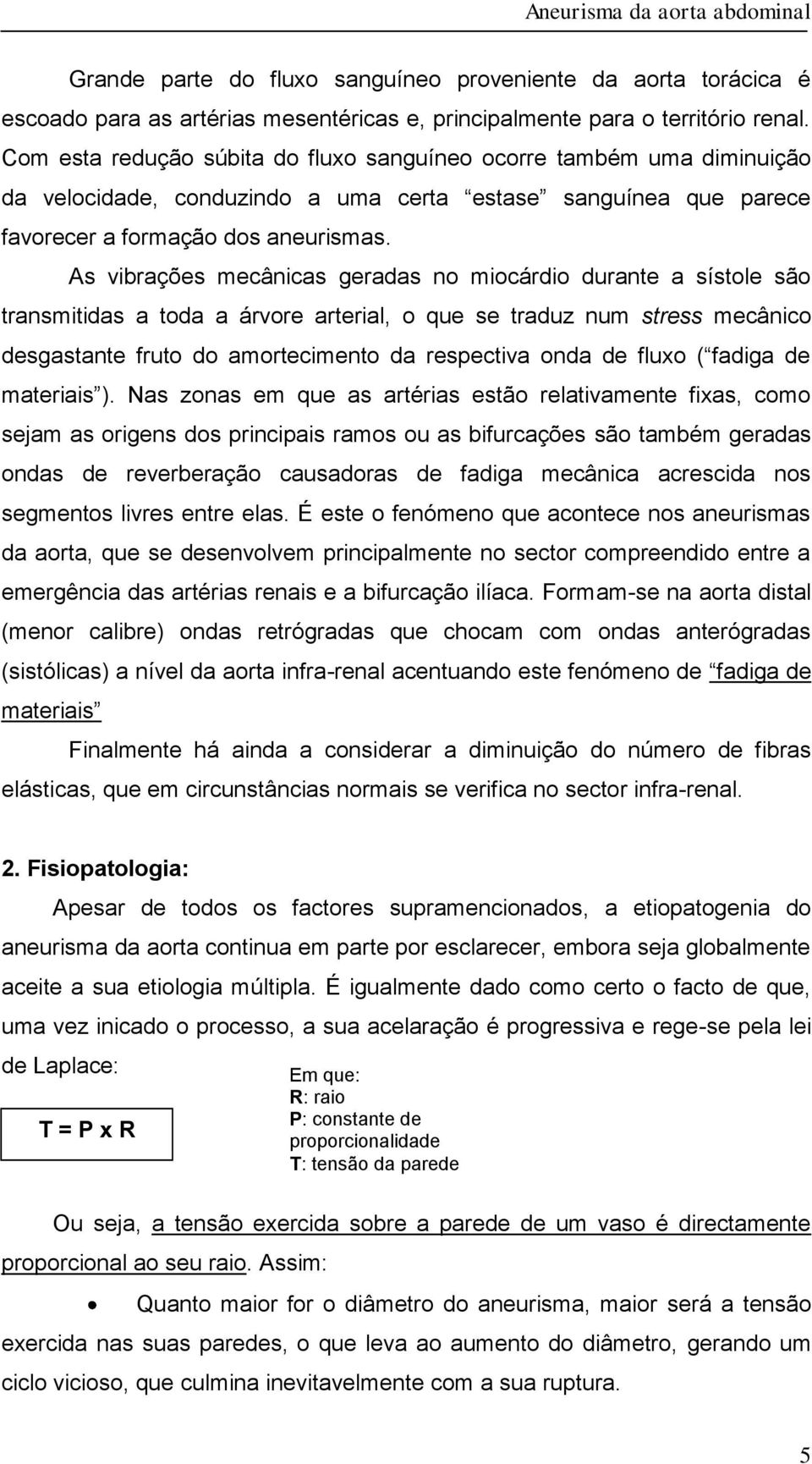 As vibrações mecânicas geradas no miocárdio durante a sístole são transmitidas a toda a árvore arterial, o que se traduz num stress mecânico desgastante fruto do amortecimento da respectiva onda de