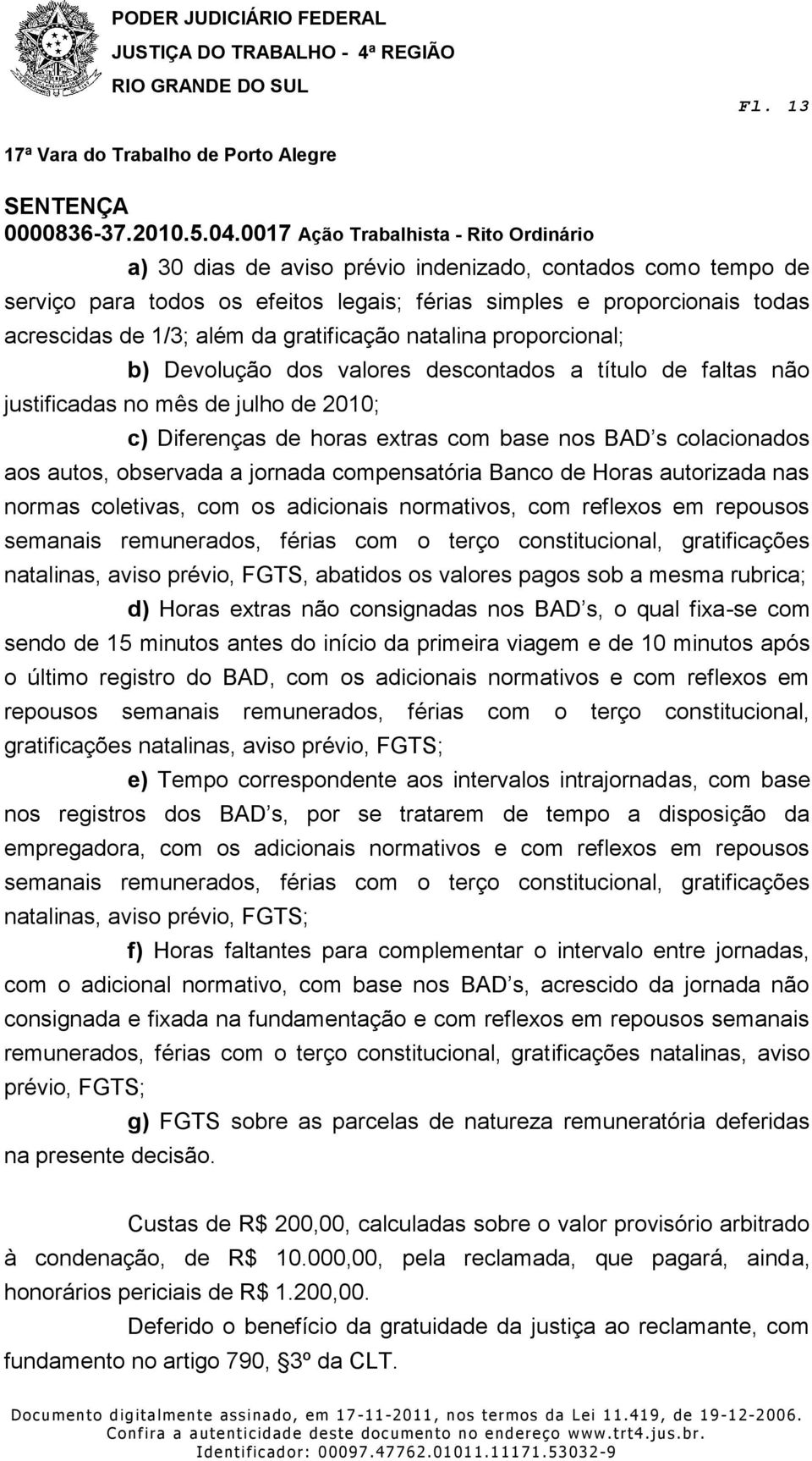 jornada compensatória Banco de Horas autorizada nas normas coletivas, com os adicionais normativos, com reflexos em repousos semanais remunerados, férias com o terço constitucional, gratificações