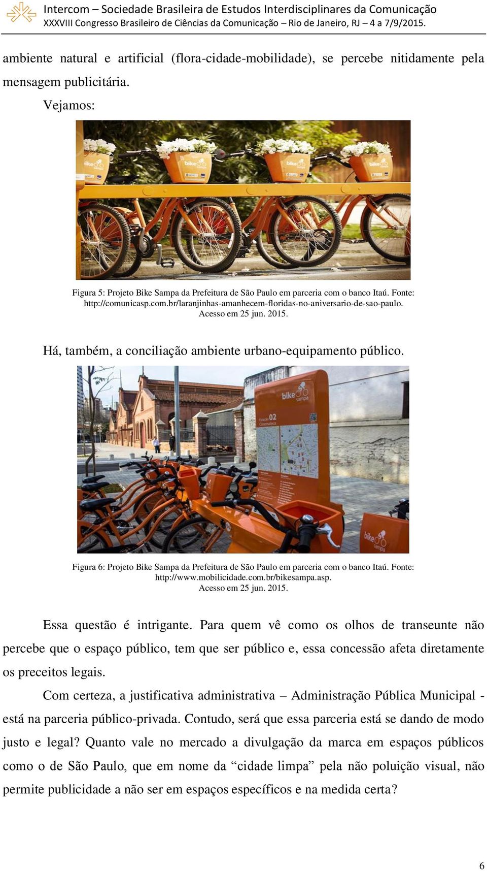 Acesso em 25 jun. 2015. Há, também, a conciliação ambiente urbano-equipamento público. Figura 6: Projeto Bike Sampa da Prefeitura de São Paulo em parceria com o banco Itaú. Fonte: http://www.