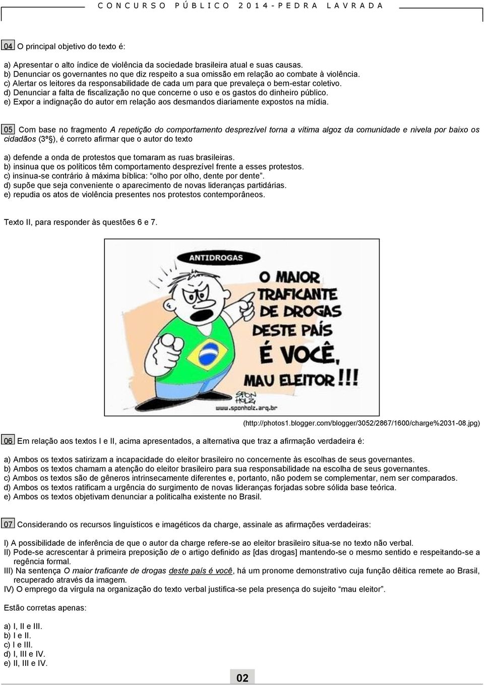 d) Denunciar a falta de fiscalização no que concerne o uso e os gastos do dinheiro público. e) Expor a indignação do autor em relação aos desmandos diariamente expostos na mídia.