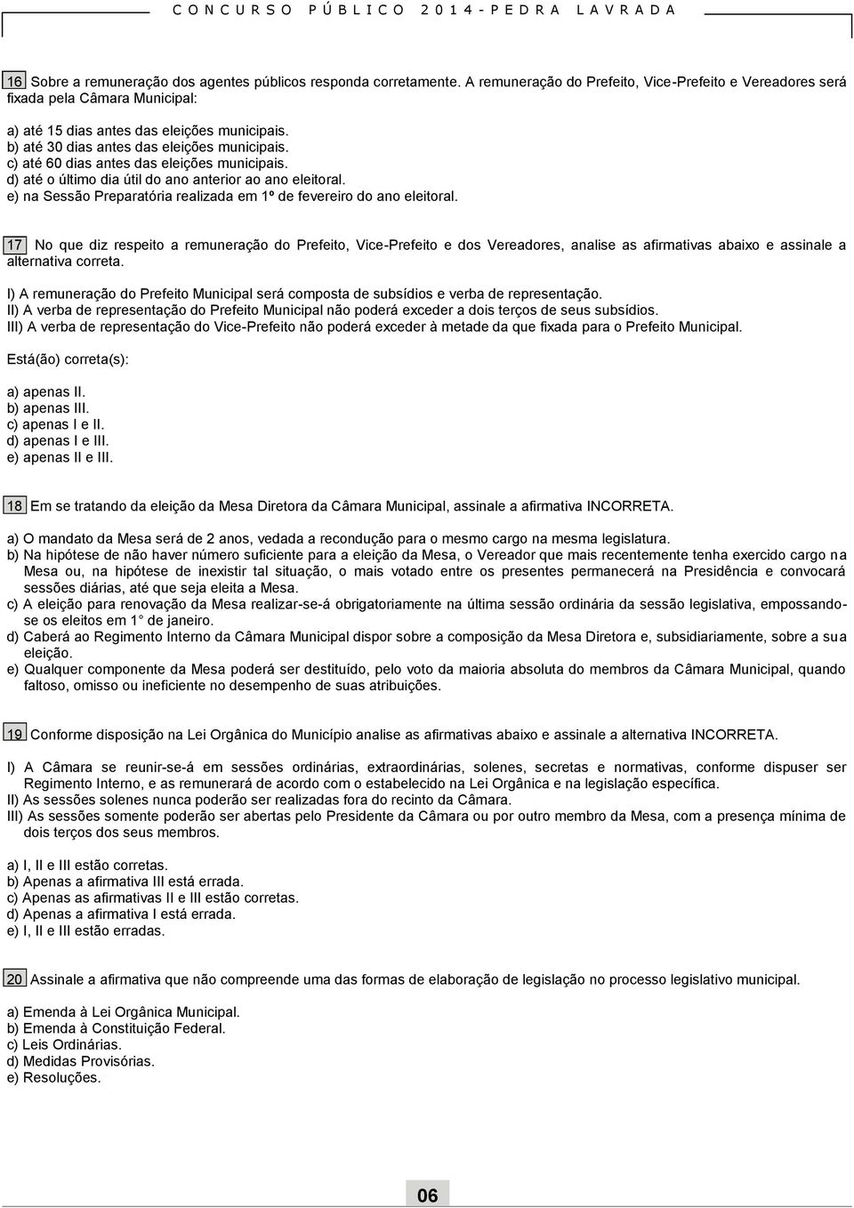 c) até 60 dias antes das eleições municipais. d) até o último dia útil do ano anterior ao ano eleitoral. e) na Sessão Preparatória realizada em 1º de fevereiro do ano eleitoral.