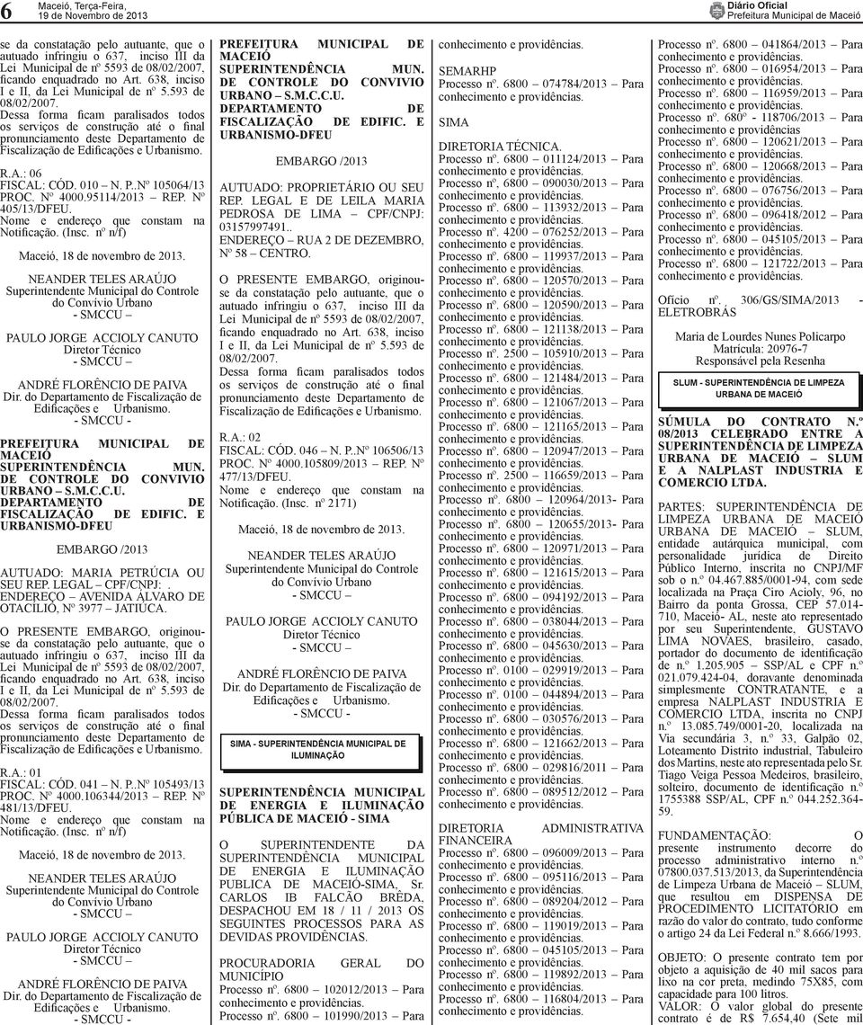 LEGAL CPF/CNPJ:. ENREÇO AVENIDA ÁLVARO OTACÍLIO, Nº 3977 JATIÚCA. O PRESENTE EMBARGO, originouse da constatação pelo autuante, que o Fiscalização de R.A.: 01 FISCAL: CÓD. 041 N. P..Nº 105493/13 PROC.