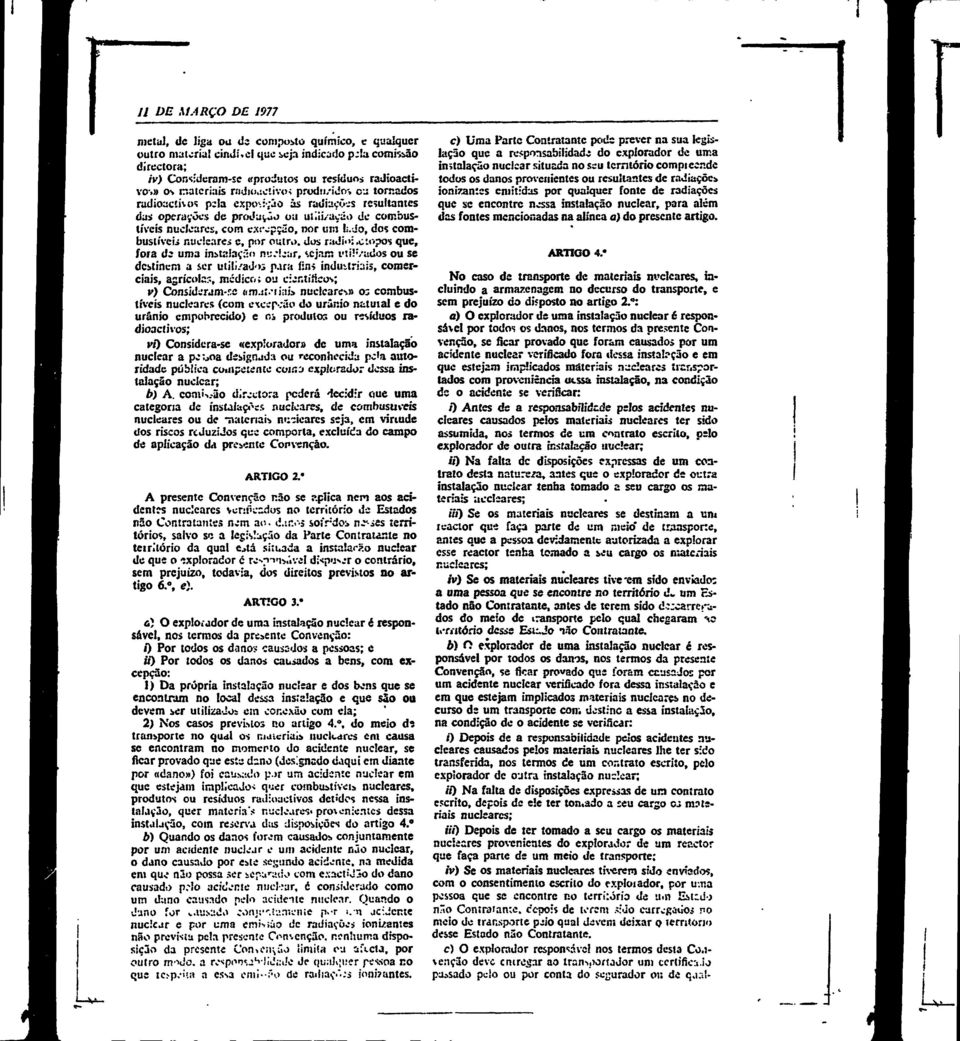 produto ou utlíi/açáo de combustíveis nucleares, com exrepção, nor um l;.jo, dos combuslíveú nucleares c, por outro, dos radi«>:.ctopos que, fora d: uma instalação nis.*!car, scj.