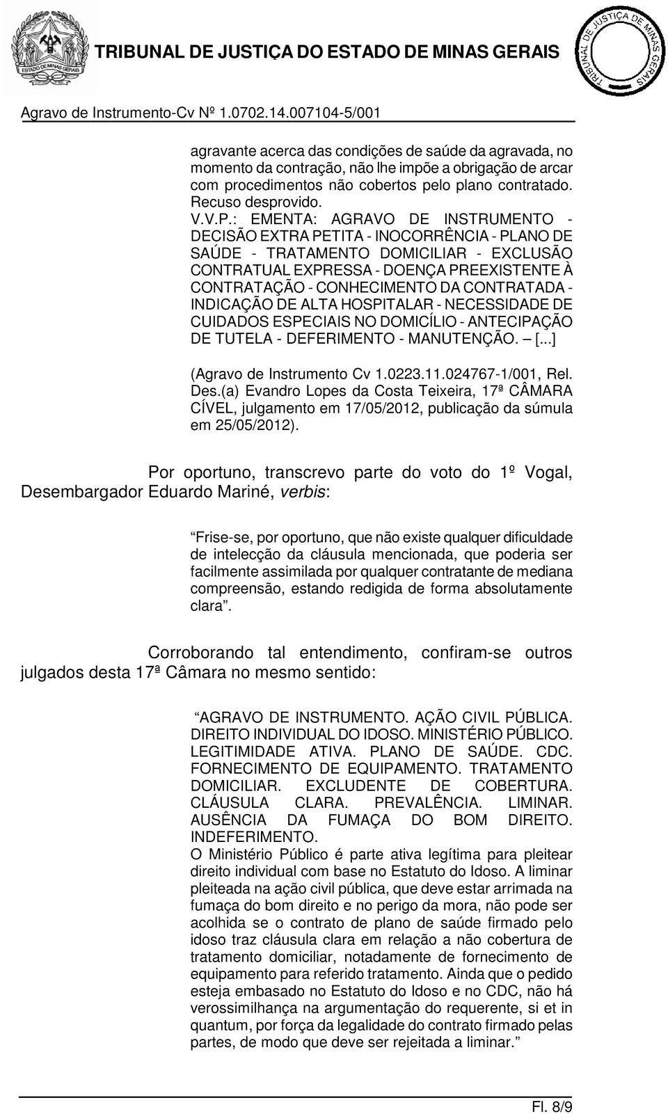CONTRATADA - INDICAÇÃO DE ALTA HOSPITALAR - NECESSIDADE DE CUIDADOS ESPECIAIS NO DOMICÍLIO - ANTECIPAÇÃO DE TUTELA - DEFERIMENTO - MANUTENÇÃO. [...] (Agravo de Instrumento Cv 1.0223.11.