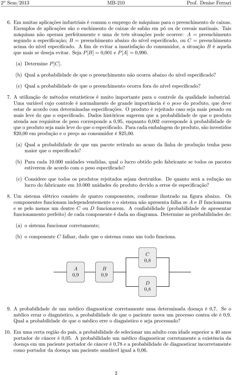 nível especificado. A fim de evitar a insatisfação do consumidor, a situação B é aquela que mais se deseja evitar. Seja P [B] = 0,001 e P [A] = 0,990. (a) Determine P [C].