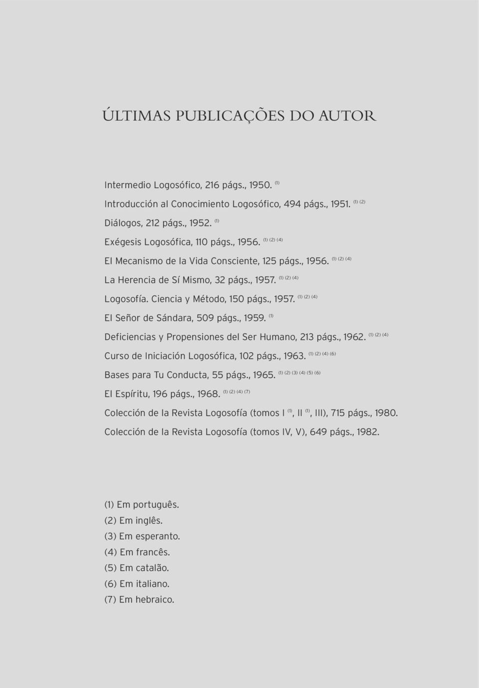 , 1959. (1) (1) (2) (4) (1) (2) (4) Deficiencias y Propensiones del Ser Humano, 213 págs., 1962. Curso de Iniciación Logosófica, 102 págs., 1963. Bases para Tu Conducta, 55 págs., 1965.
