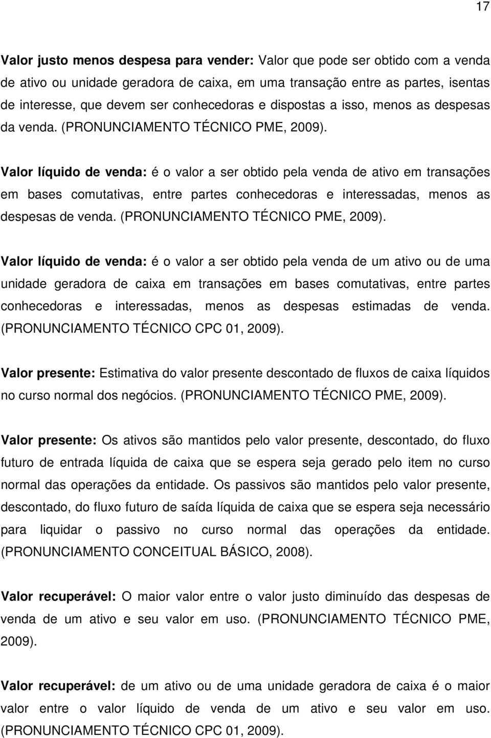 Valor líquido de venda: é o valor a ser obtido pela venda de ativo em transações em bases comutativas, entre partes conhecedoras e interessadas, menos as despesas de venda.