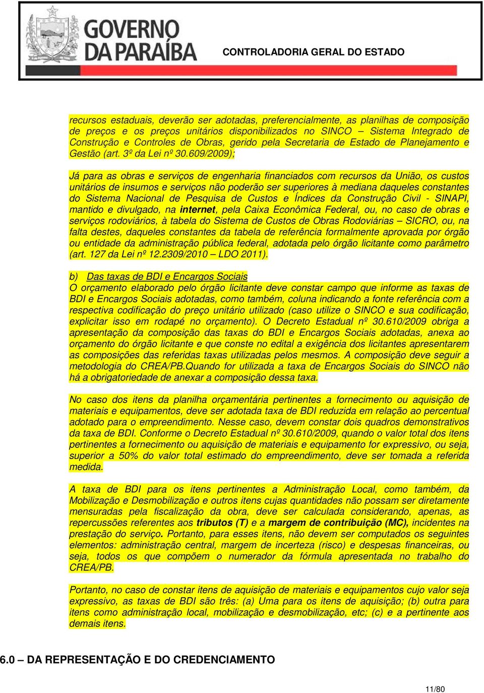 609/2009); Já para as obras e serviços de engenharia financiados com recursos da União, os custos unitários de insumos e serviços não poderão ser superiores à mediana daqueles constantes do Sistema