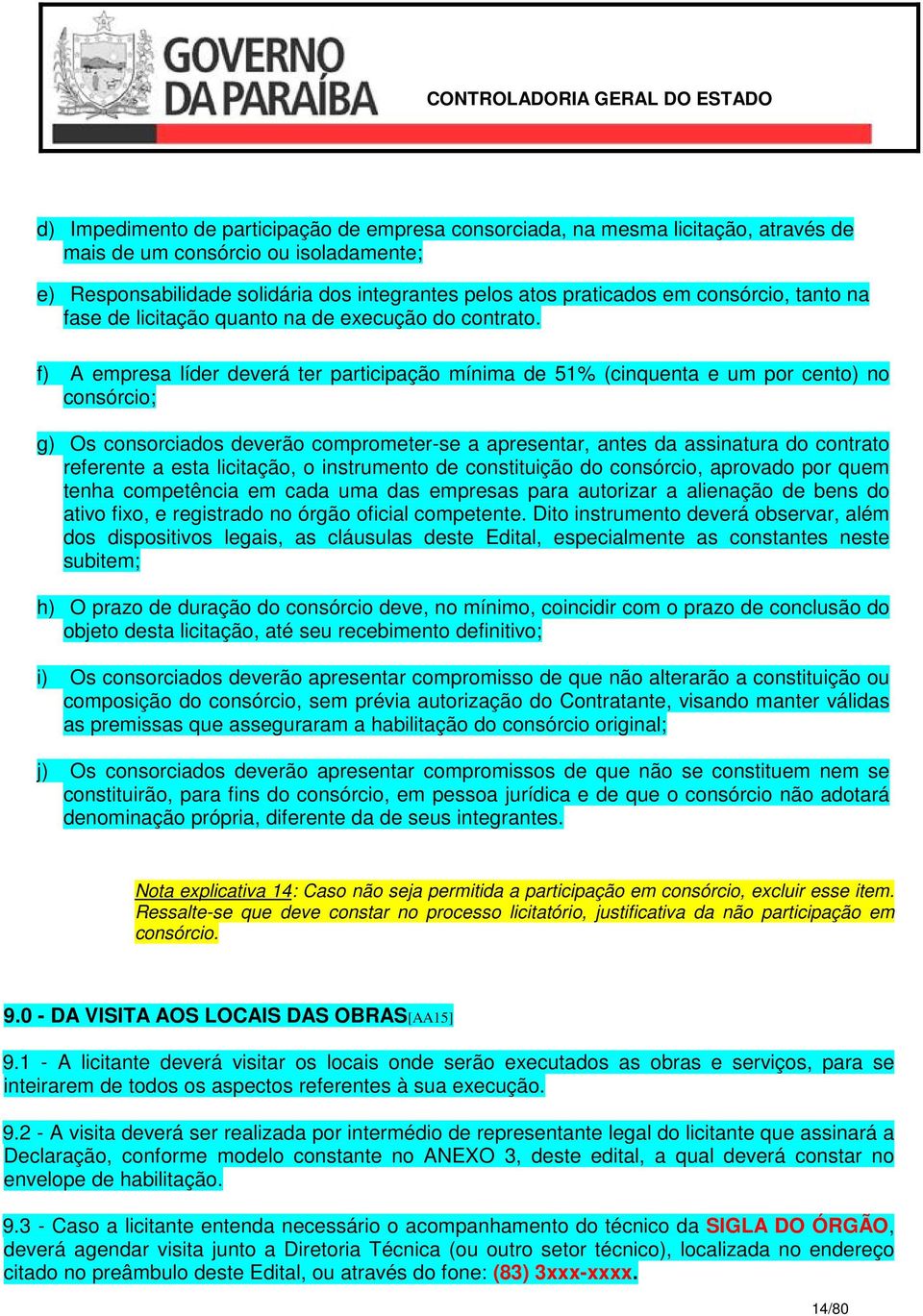 f) A empresa líder deverá ter participação mínima de 51% (cinquenta e um por cento) no consórcio; g) Os consorciados deverão comprometer-se a apresentar, antes da assinatura do contrato referente a