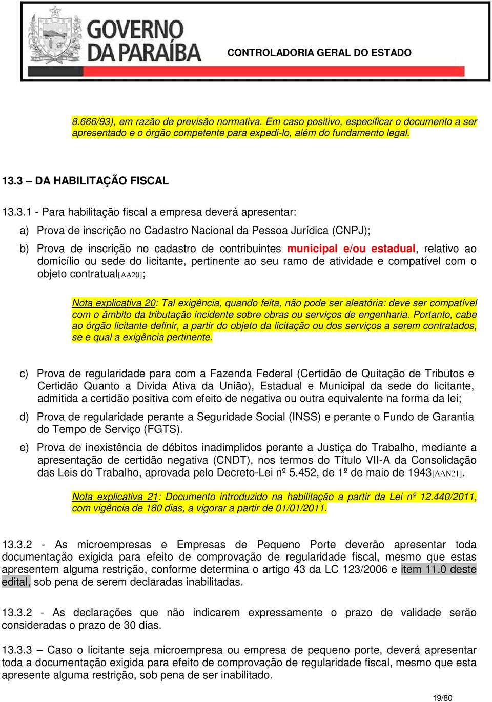 3 DA HABILITAÇÃO FISCAL 13.3.1 - Para habilitação fiscal a empresa deverá apresentar: a) Prova de inscrição no Cadastro Nacional da Pessoa Jurídica (CNPJ); b) Prova de inscrição no cadastro de