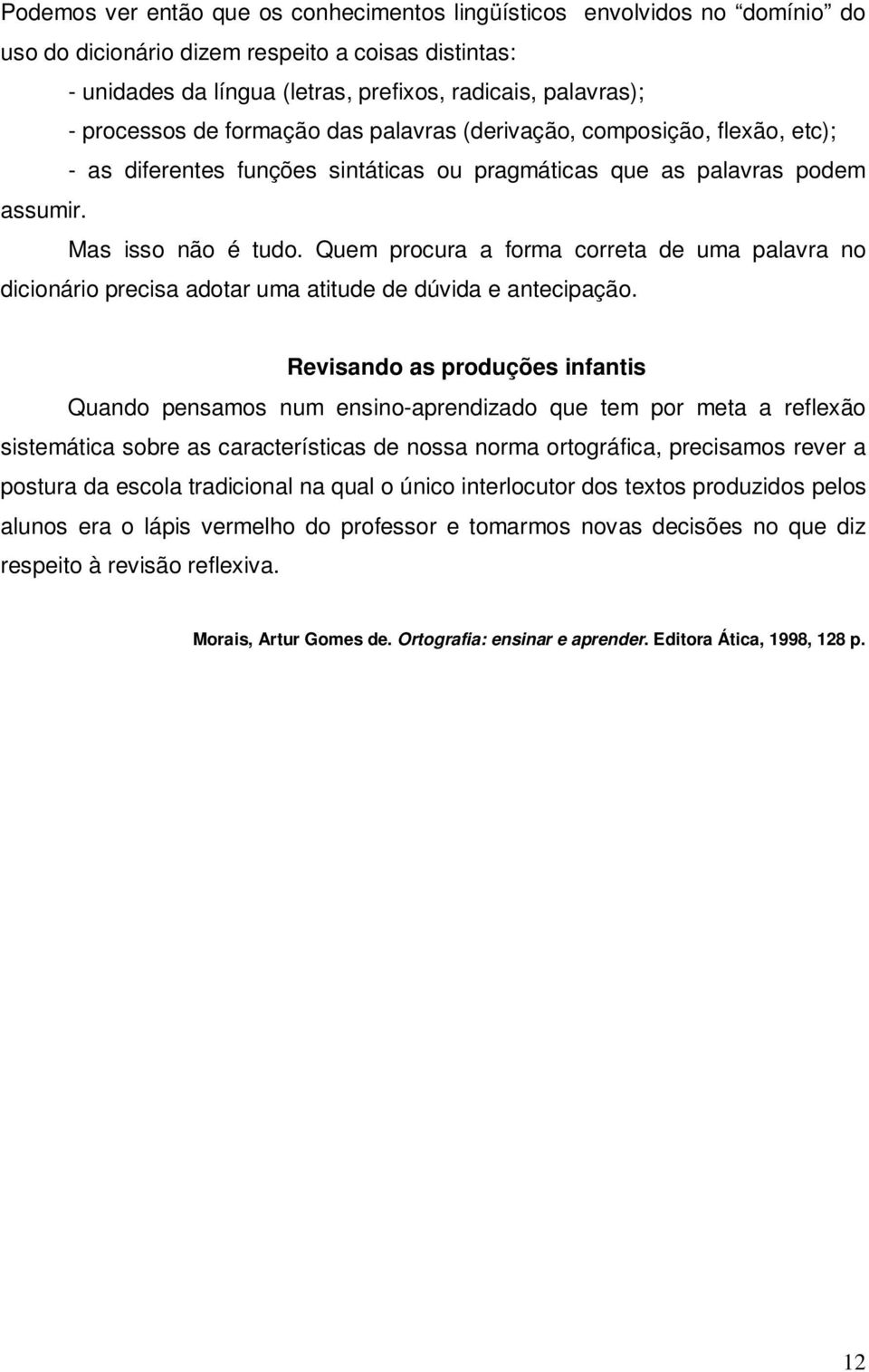 Quem procura a forma correta de uma palavra no dicionário precisa adotar uma atitude de dúvida e antecipação.