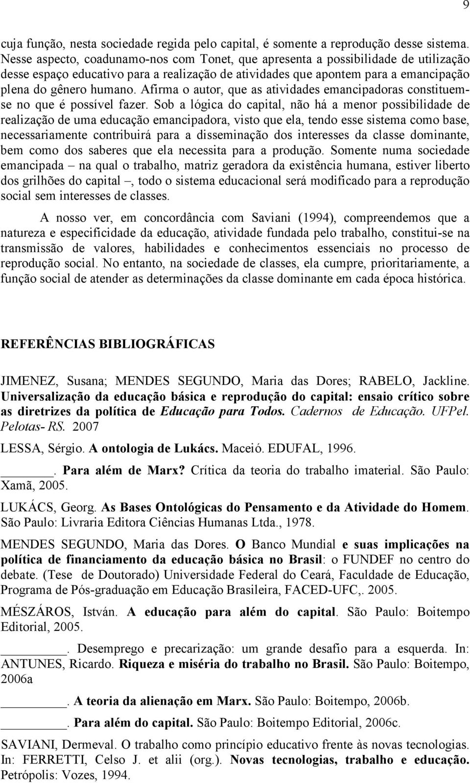 Afirma o autor, que as atividades emancipadoras constituemse no que é possível fazer.