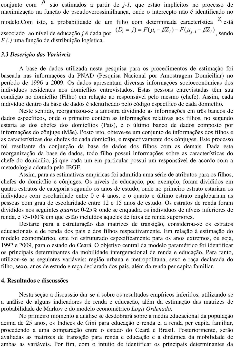 3 Descrição das Variáveis está, sendo A base de dados utilizada nesta pesquisa para os procedimentos de estimação foi baseada nas informações da PNAD (Pesquisa Nacional por Amostragem Domiciliar) no