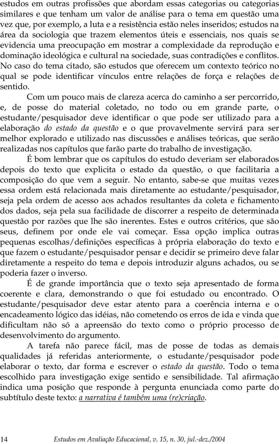 sociedade, suas contradições e conflitos. No caso do tema citado, são estudos que oferecem um contexto teórico no qual se pode identificar vínculos entre relações de força e relações de sentido.