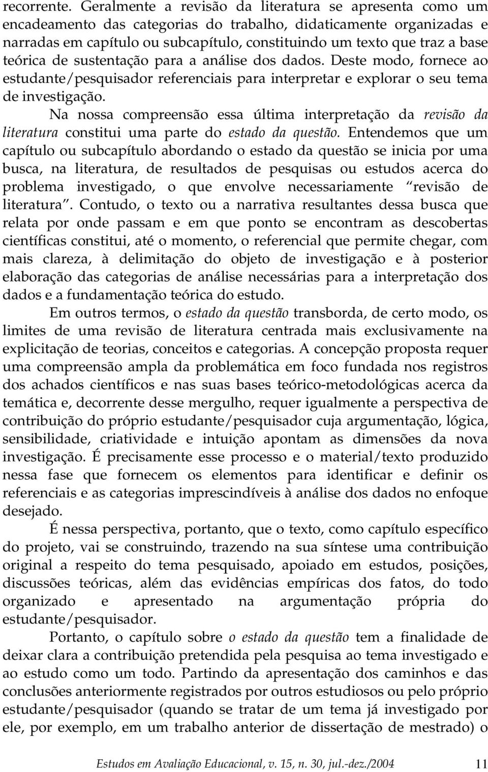 teórica de sustentação para a análise dos dados. Deste modo, fornece ao estudante/pesquisador referenciais para interpretar e explorar o seu tema de investigação.