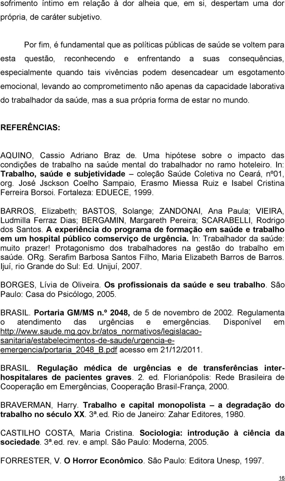 esgotamento emocional, levando ao comprometimento não apenas da capacidade laborativa do trabalhador da saúde, mas a sua própria forma de estar no mundo. REFERÊNCIAS: AQUINO, Cassio Adriano Braz de.