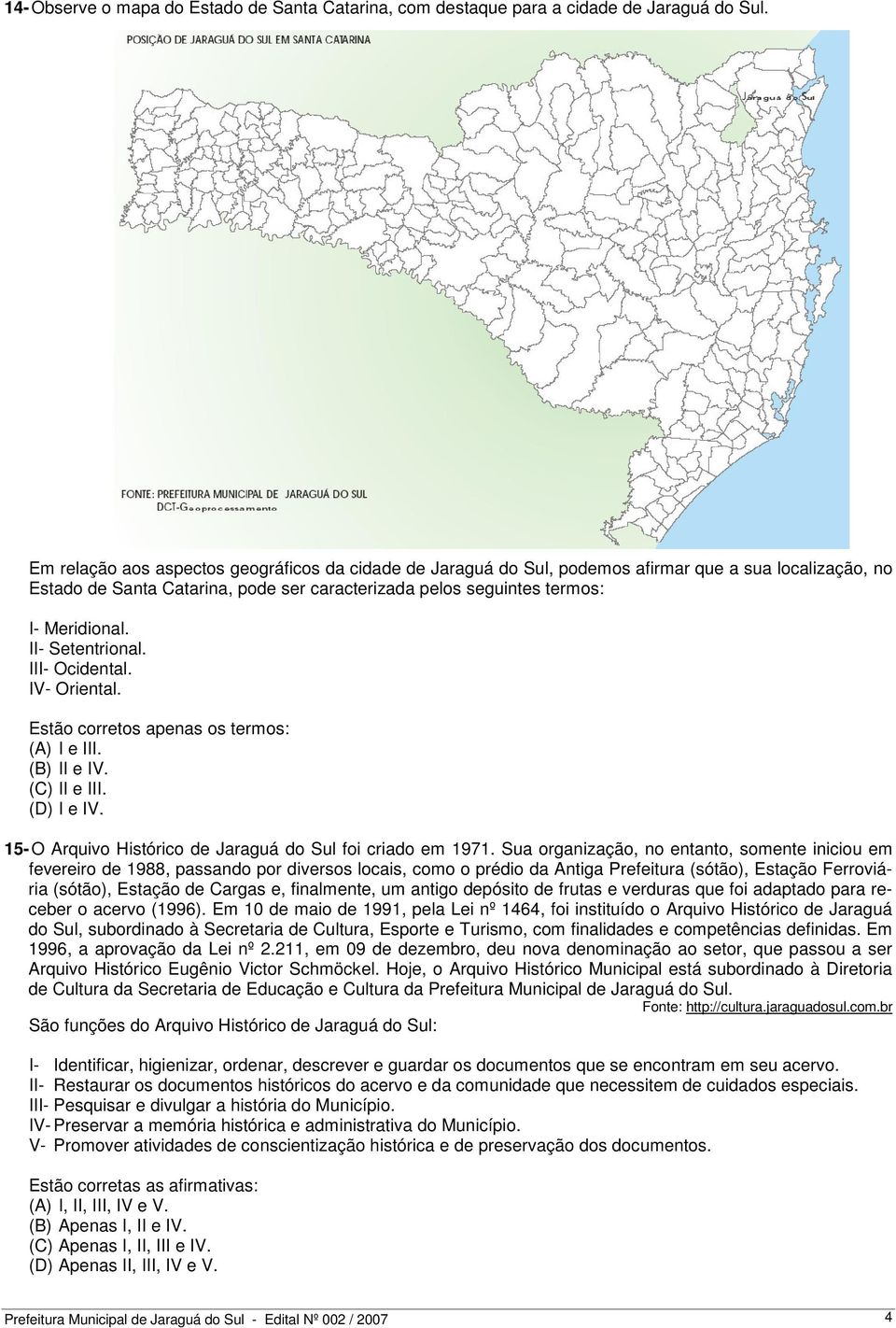 II- Setentrional. III- Ocidental. IV- Oriental. Estão corretos apenas os termos: (A) I e III. (B) II e IV. (C) II e III. (D) I e IV. 15- O Arquivo Histórico de Jaraguá do Sul foi criado em 1971.