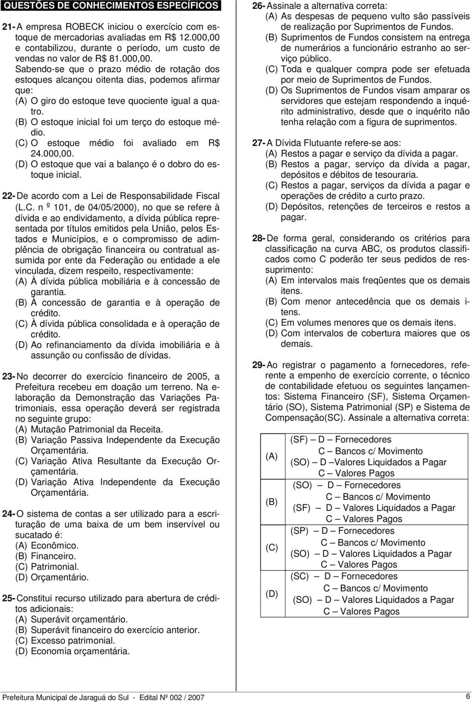 (B) O estoque inicial foi um terço do estoque médio. (C) O estoque médio foi avaliado em R$ 24.000,00. (D) O estoque que vai a balanço é o dobro do estoque inicial.