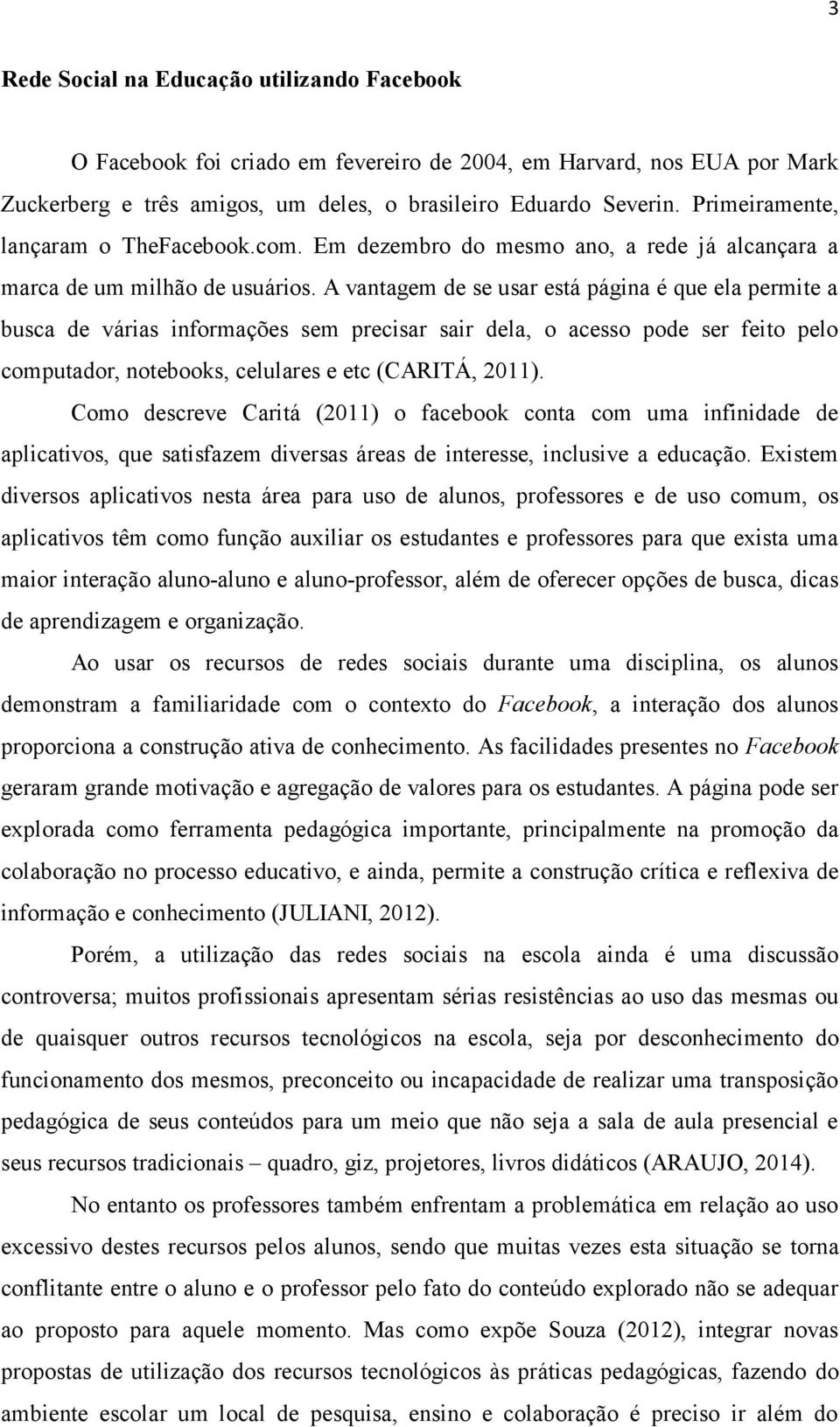 A vantagem de se usar está página é que ela permite a busca de várias informações sem precisar sair dela, o acesso pode ser feito pelo computador, notebooks, celulares e etc (CARITÁ, 2011).