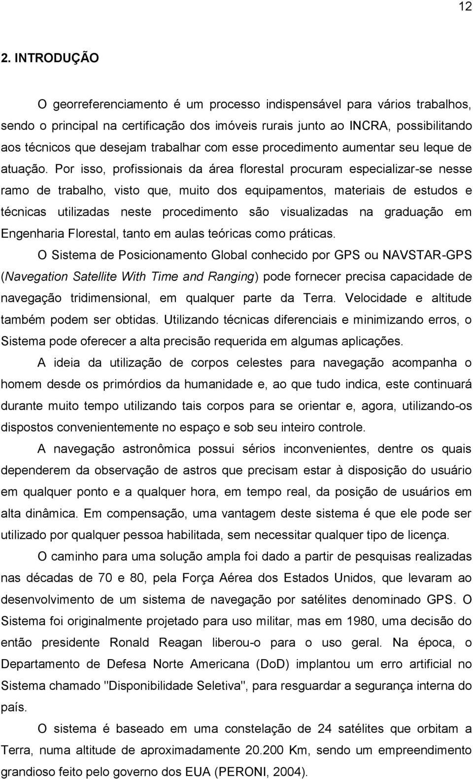 Por isso, profissionais da área florestal procuram especializar-se nesse ramo de trabalho, visto que, muito dos equipamentos, materiais de estudos e técnicas utilizadas neste procedimento são