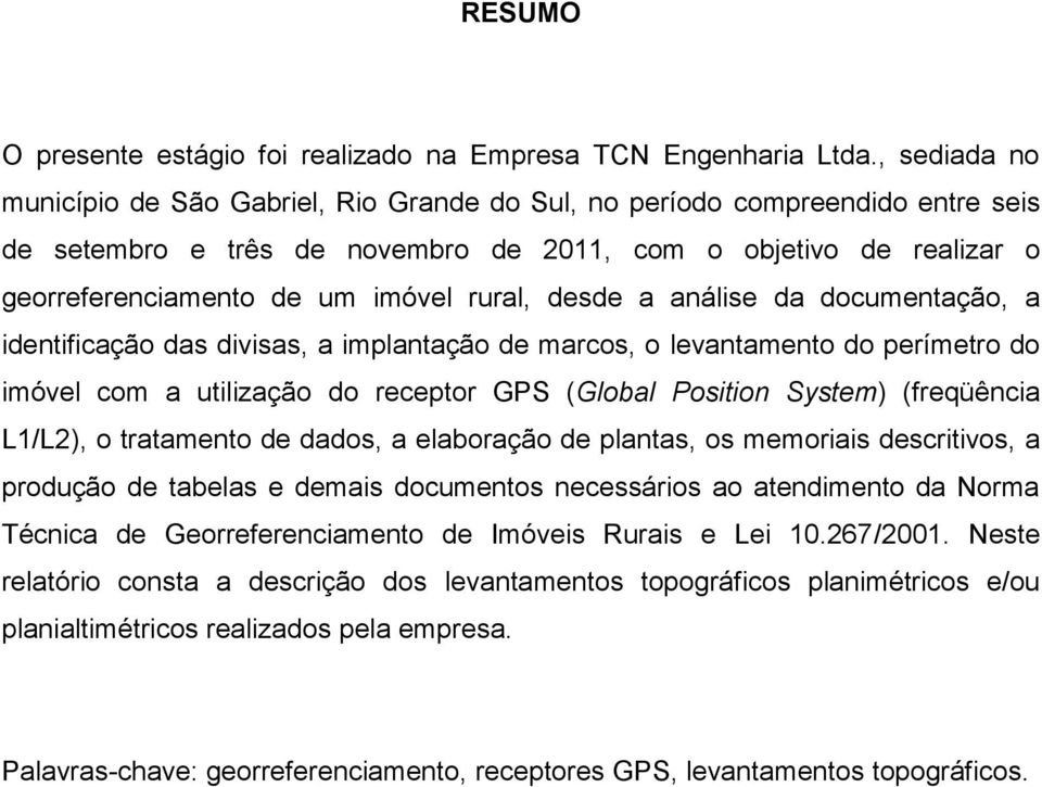 rural, desde a análise da documentação, a identificação das divisas, a implantação de marcos, o levantamento do perímetro do imóvel com a utilização do receptor GPS (Global Position System)