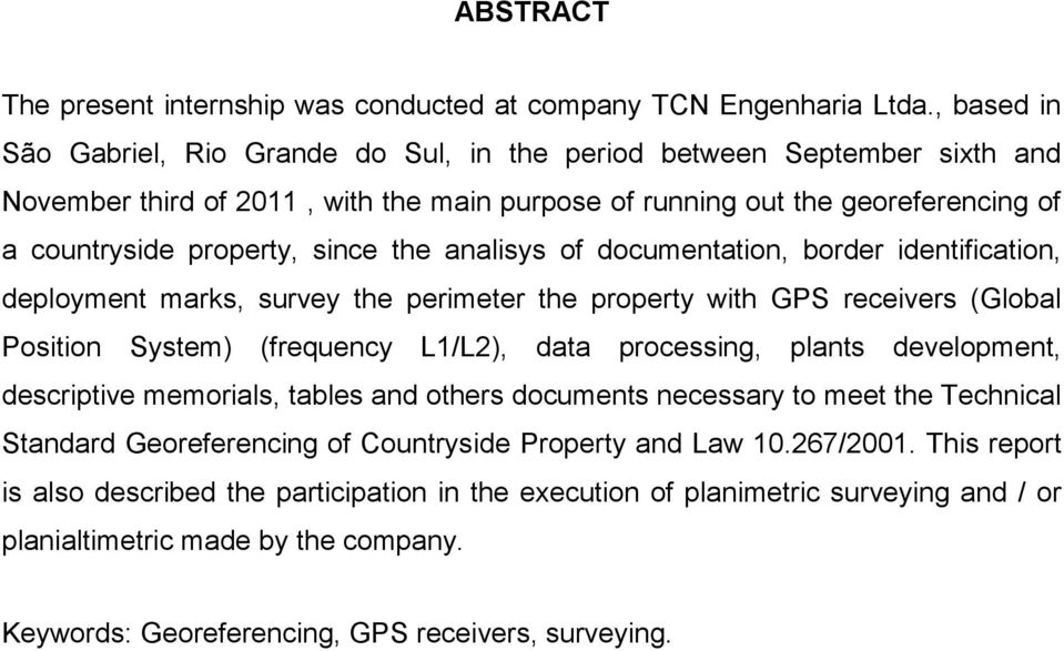 the analisys of documentation, border identification, deployment marks, survey the perimeter the property with GPS receivers (Global Position System) (frequency L1/L2), data processing, plants