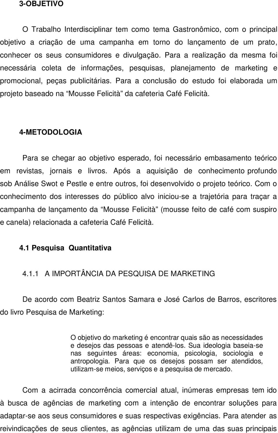 Para a conclusão do estudo foi elaborada um projeto baseado na Mousse Felicità da cafeteria Café Felicità.