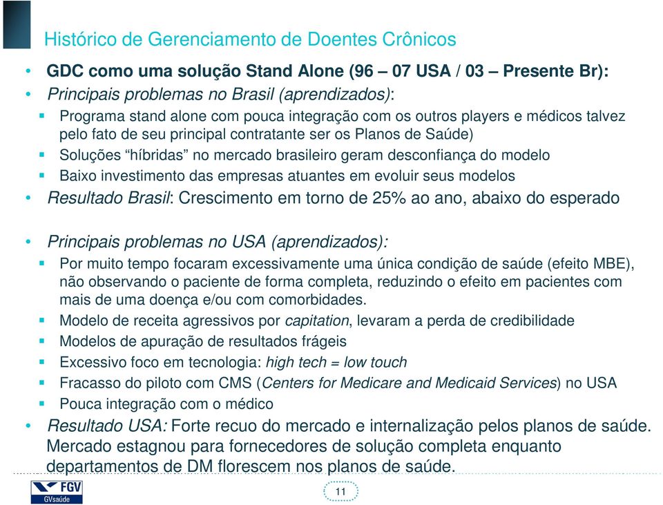 empresas atuantes em evoluir seus modelos Resultado Brasil: Crescimento em torno de 25% ao ano, abaixo do esperado Principais problemas no USA (aprendizados): Por muito tempo focaram excessivamente